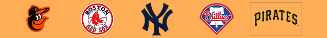 Orioles, Red Soxs, Yankees, Phillies, Pireates